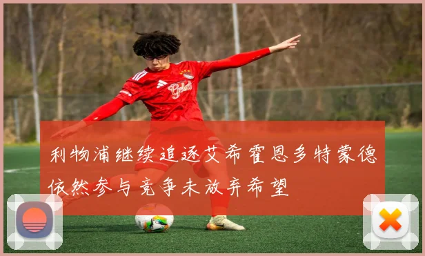 利物浦继续追逐艾希霍恩多特蒙德依然参与竞争未放弃希望