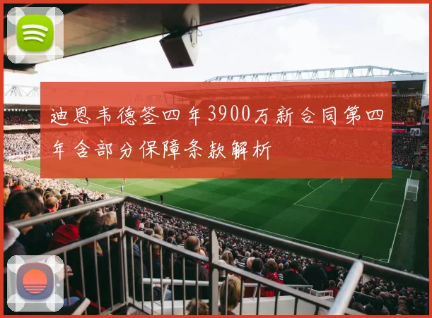 迪恩韦德签四年3900万新合同第四年含部分保障条款解析